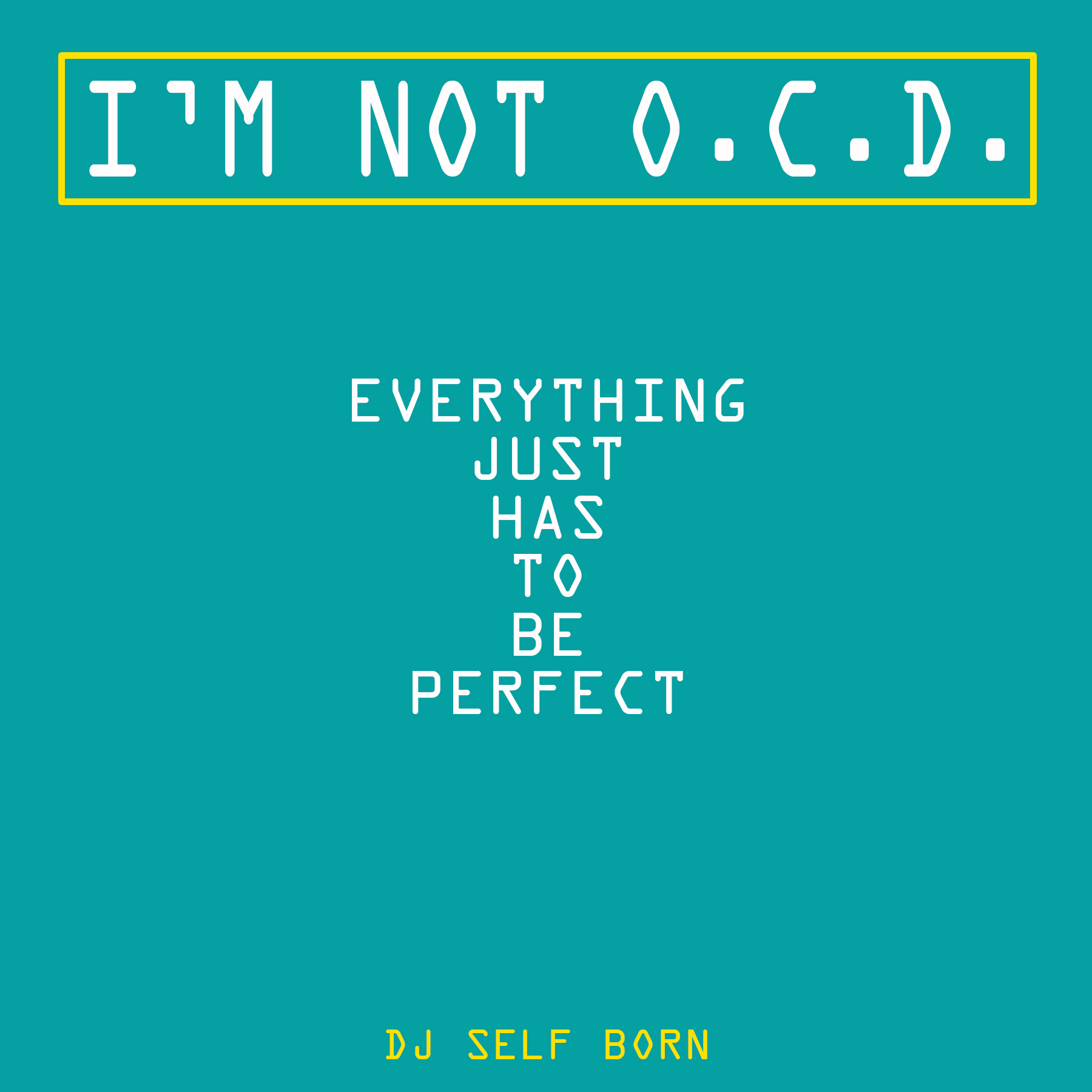 Hip-Hop Premiere: ‘DJ Self Born’ releases his awesome 5th album “I’m Not O.C.D., Everything Just Has To Be Perfect”.